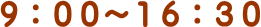 ９：００～１６：３０